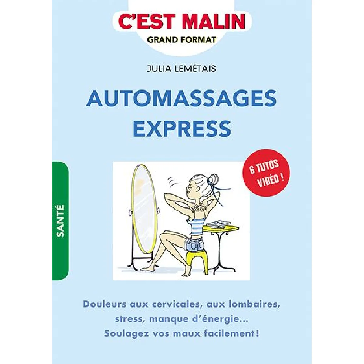 Automassages express : douleurs aux cervicales, aux lombaires, stress, manque d'énergie... : soulagez vos maux facilement !
