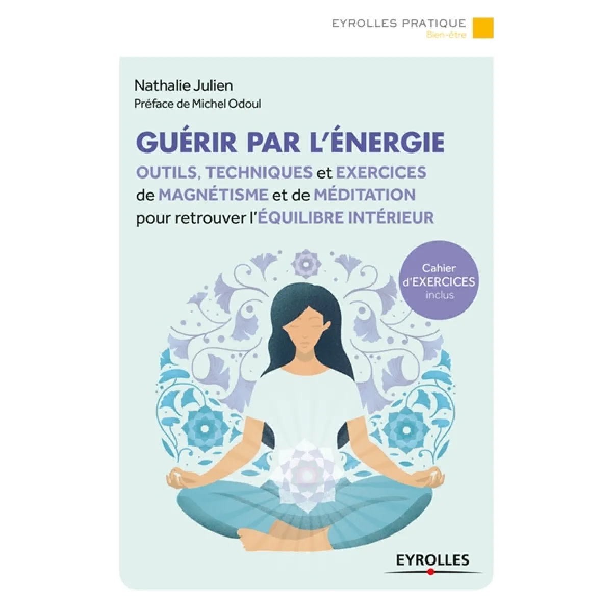 Guérir par l'énergie : outils, techniques et exercices de magnétisme et de méditation pour retrouver l'équilibre intérieur
