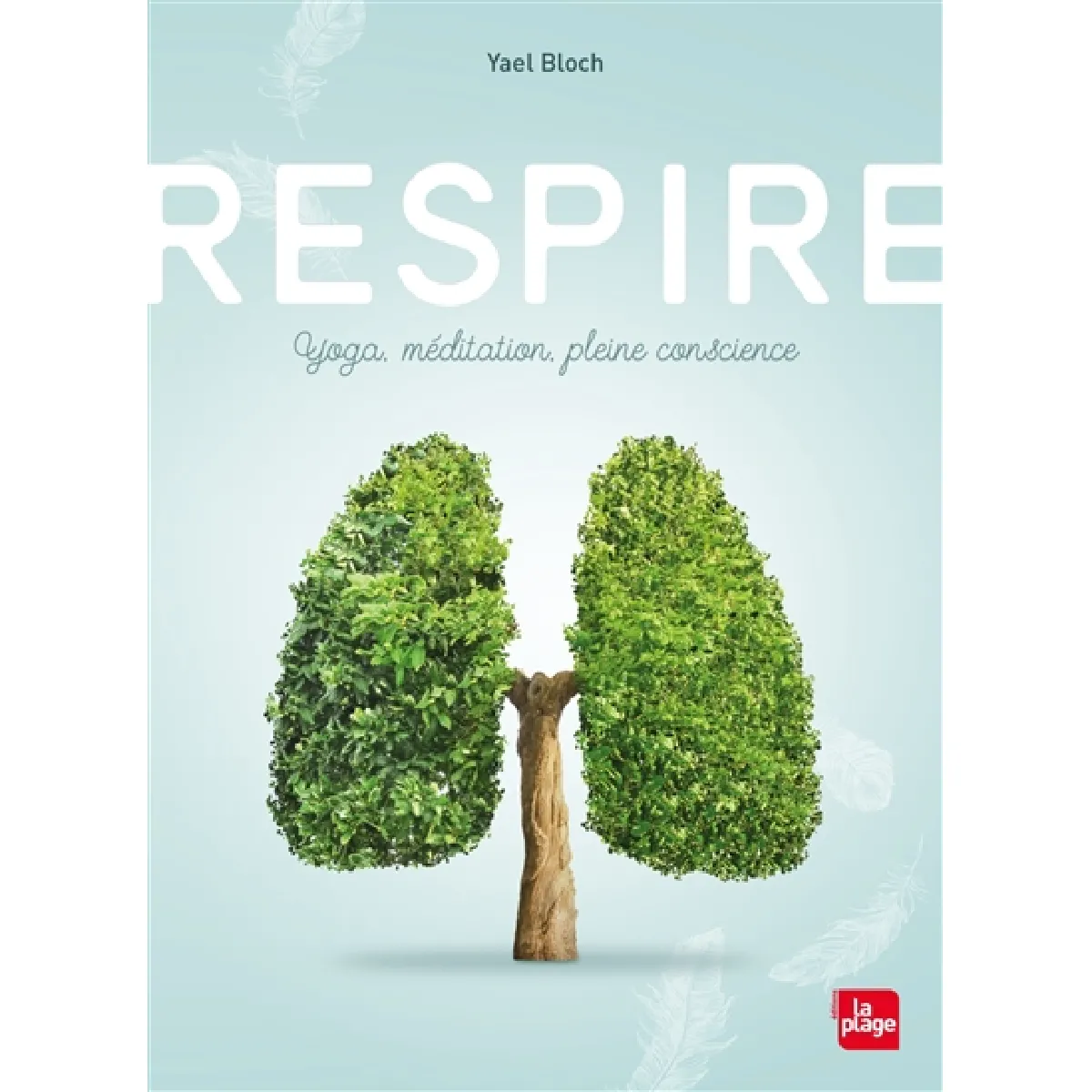 Respire : yoga, méditation, pleine conscience